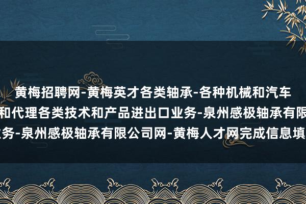 黄梅招聘网-黄梅英才各类轴承-各种机械和汽车配件进出口业务-自营和代理各类技术和产品进出口业务-泉州感极轴承有限公司网-黄梅人才网完成信息填写后